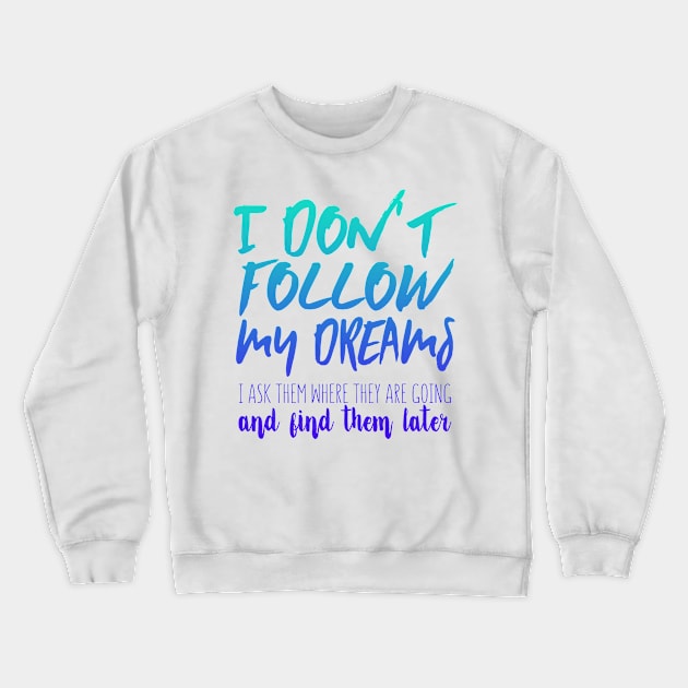 I Don't Follow My Dreams. I Ask Them Where They Are Going And Find Them Later Crewneck Sweatshirt by VintageArtwork